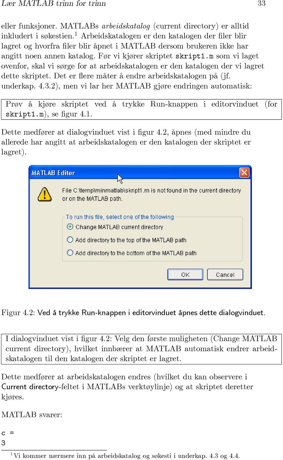 m som vi laget ovenfor, skal vi sørge for at arbeidskatalogen er den katalogen der vi lagret dette skriptet. Det er flere måter å endre arbeidskatalogen på (jf. underkap. 4.3.