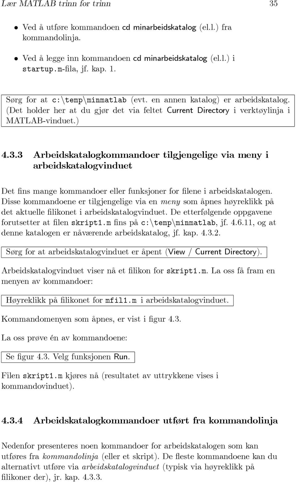 3 Arbeidskatalogkommandoer tilgjengelige via meny i arbeidskatalogvinduet Det fins mange kommandoer eller funksjoner for filene i arbeidskatalogen.