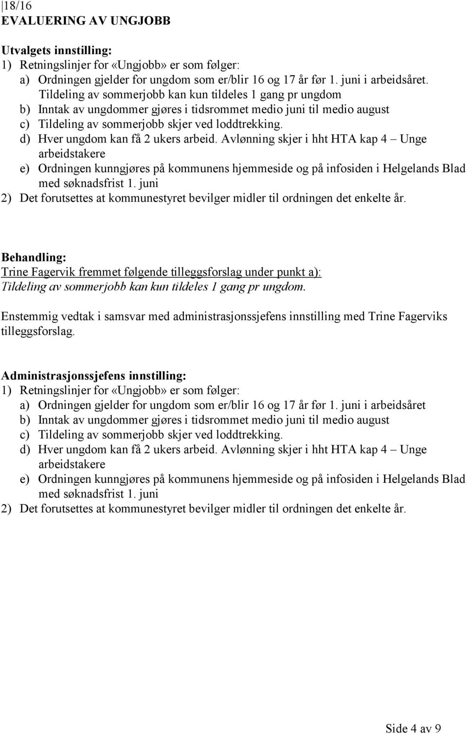 d) Hver ungdom kan få 2 ukers arbeid. Avlønning skjer i hht HTA kap 4 Unge arbeidstakere e) Ordningen kunngjøres på kommunens hjemmeside og på infosiden i Helgelands Blad med søknadsfrist 1.