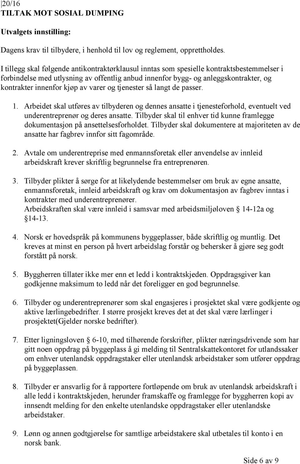 kjøp av varer og tjenester så langt de passer. 1. Arbeidet skal utføres av tilbyderen og dennes ansatte i tjenesteforhold, eventuelt ved underentreprenør og deres ansatte.