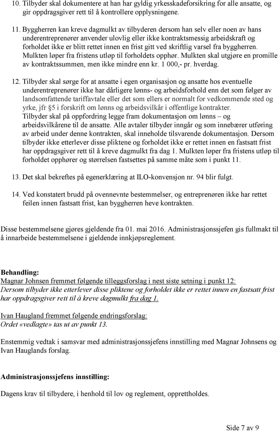 frist gitt ved skriftlig varsel fra byggherren. Mulkten løper fra fristens utløp til forholdets opphør. Mulkten skal utgjøre en promille av kontraktssummen, men ikke mindre enn kr. 1 000,- pr.