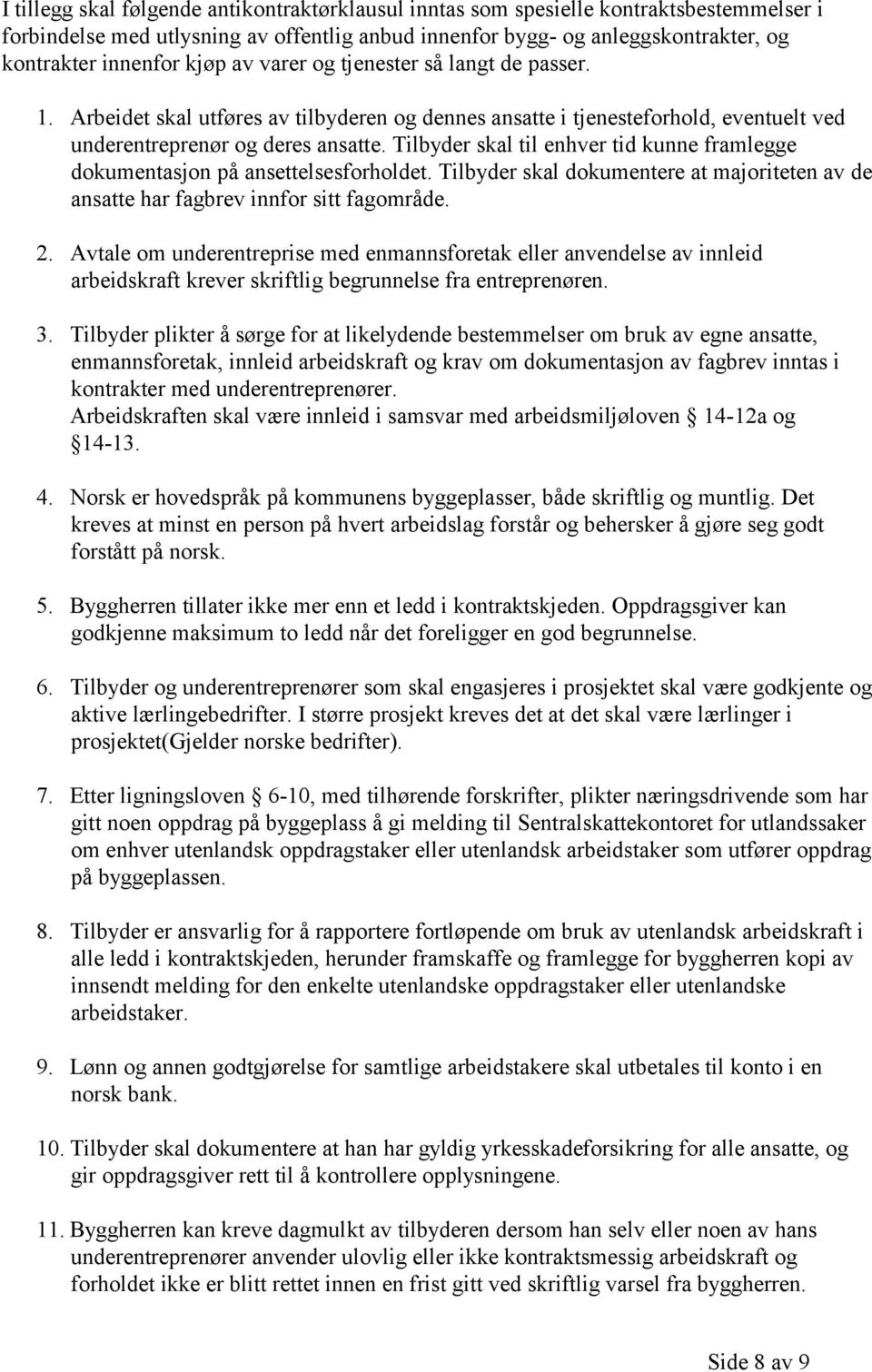 Tilbyder skal til enhver tid kunne framlegge dokumentasjon på ansettelsesforholdet. Tilbyder skal dokumentere at majoriteten av de ansatte har fagbrev innfor sitt fagområde. 2.