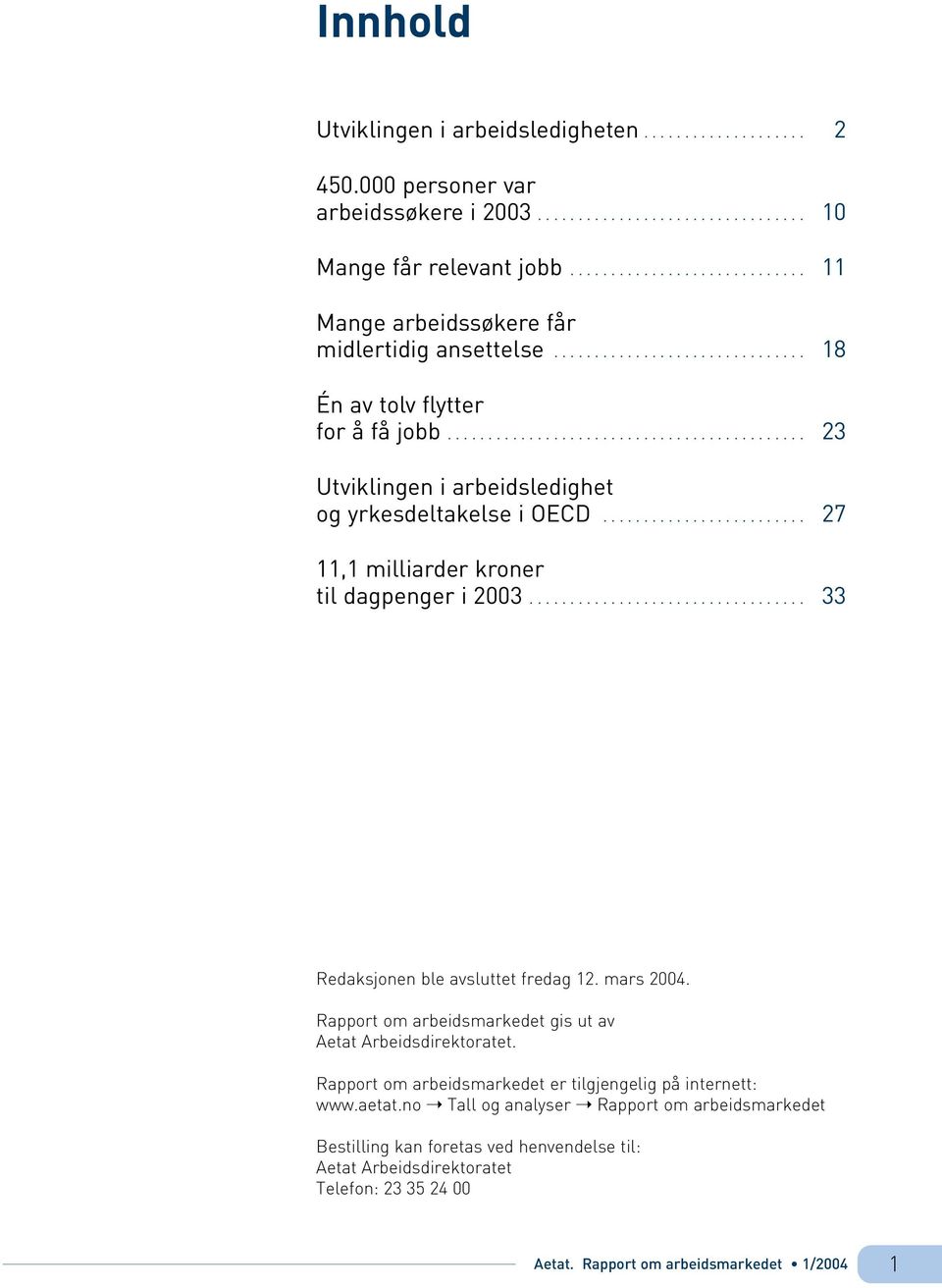 ........................................... 23 Utviklingen i arbeidsledighet og yrkesdeltakelse i OECD......................... 27 11,1 milliarder kroner til dagpenger i 2003.