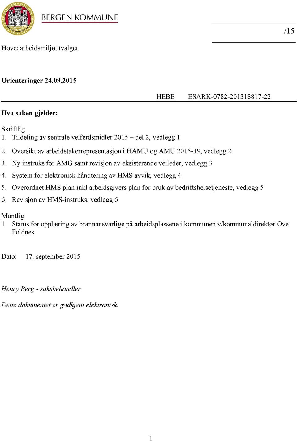 System for elektronisk håndtering av HMS avvik, vedlegg 4 5. Overordnet HMS plan inkl arbeidsgivers plan for bruk av bedriftshelsetjeneste, vedlegg 5 6.