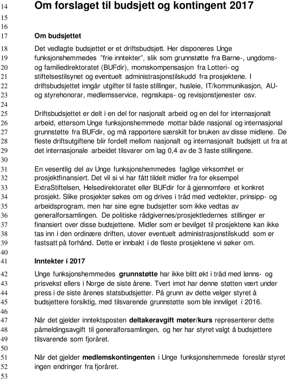 Her disponeres Unge funksjonshemmedes frie inntekter, slik som grunnstøtte fra Barne-, ungdomsog familiedirektoratet (BUFdir), momskompensasjon fra Lotteri- og stiftelsestilsynet og eventuelt