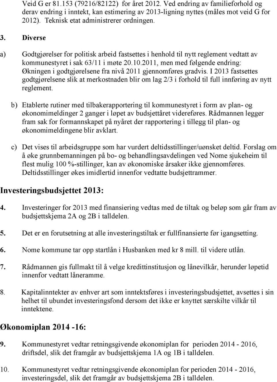 2011, men med følgende endring: Økningen i godtgjørelsene fra nivå 2011 gjennomføres gradvis.