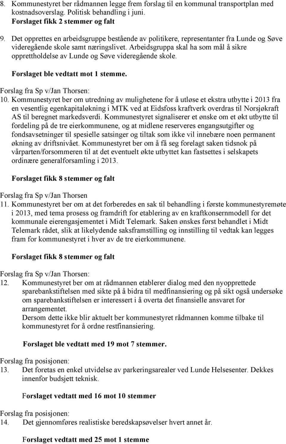 Arbeidsgruppa skal ha som mål å sikre opprettholdelse av Lunde og Søve videregående skole. Forslaget ble vedtatt mot 1 stemme. Forslag fra Sp v/jan Thorsen: 10.