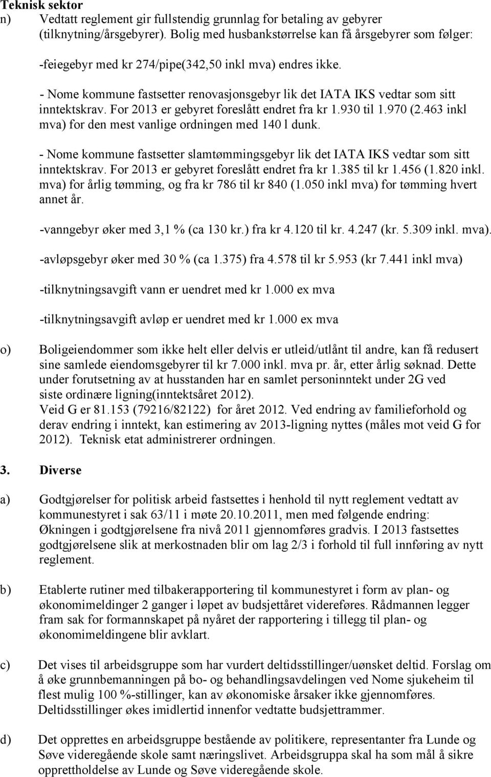 - Nome kommune fastsetter renovasjonsgebyr lik det IATA IKS vedtar som sitt inntektskrav. For 2013 er gebyret foreslått endret fra kr 1.930 til 1.970 (2.