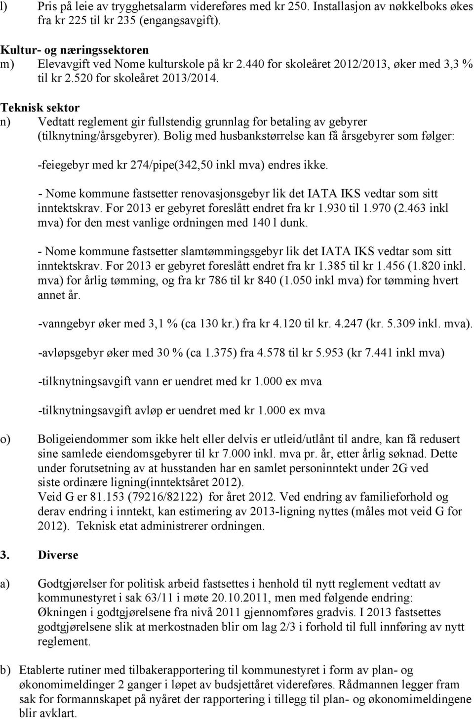 Bolig med husbankstørrelse kan få årsgebyrer som følger: -feiegebyr med kr 274/pipe(342,50 inkl mva) endres ikke.