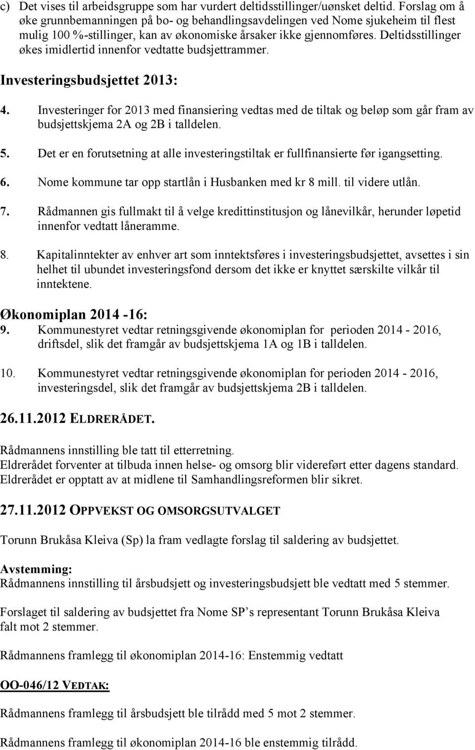 Deltidsstillinger økes imidlertid innenfor vedtatte budsjettrammer. Investeringsbudsjettet 2013: 4.