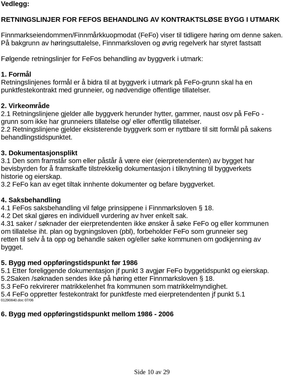 Formål Retningslinjenes formål er å bidra til at byggverk i utmark på FeFo-grunn skal ha en punktfestekontrakt med grunneier, og nødvendige offentlige tillatelser. 2. Virkeområde 2.