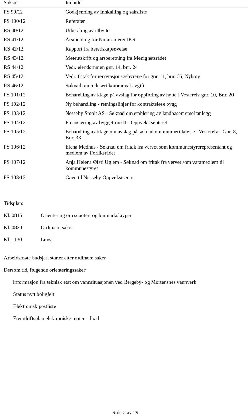 66, Nyborg RS 46/12 Søknad om redusert kommunal avgift PS 101/12 Behandling av klage på avslag for oppføring av hytte i Vesterelv gnr. 10, Bnr.