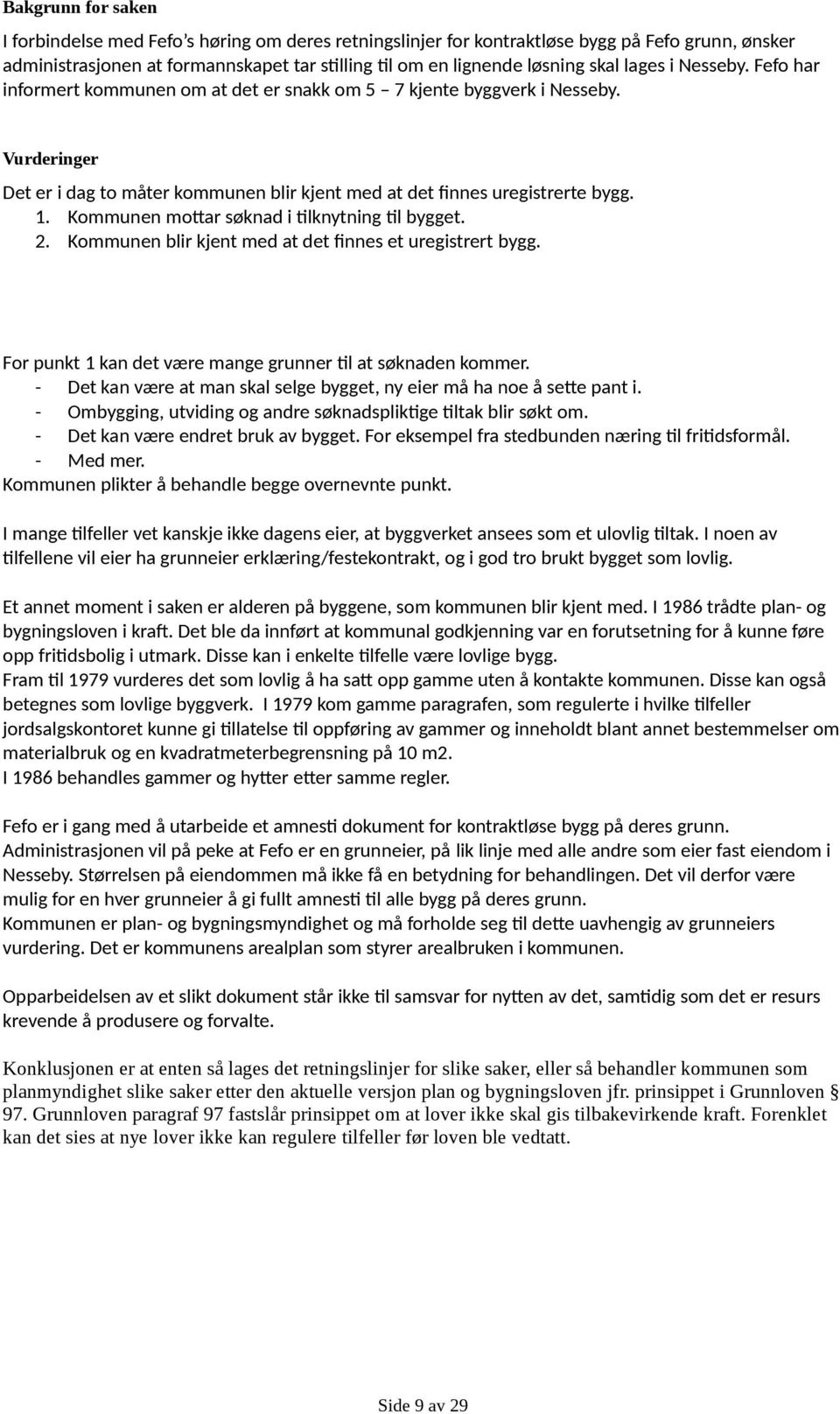 Kommunen mottar søknad i tilknytning til bygget. 2. Kommunen blir kjent med at det finnes et uregistrert bygg. For punkt 1 kan det være mange grunner til at søknaden kommer.