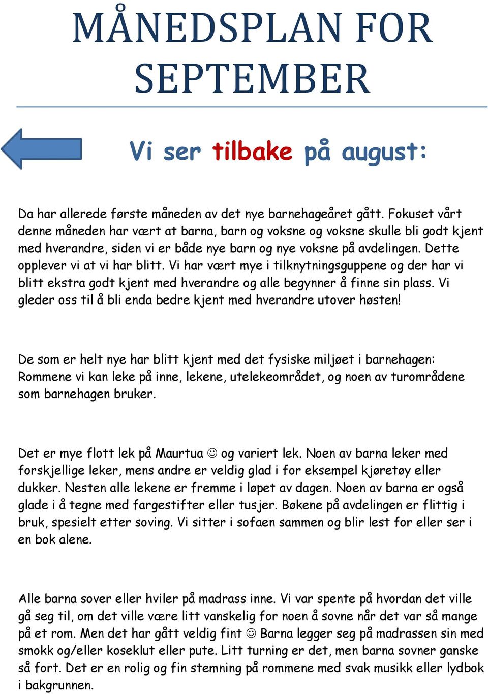 Vi har vært mye i tilknytningsguppene og der har vi blitt ekstra godt kjent med hverandre og alle begynner å finne sin plass. Vi gleder oss til å bli enda bedre kjent med hverandre utover høsten!