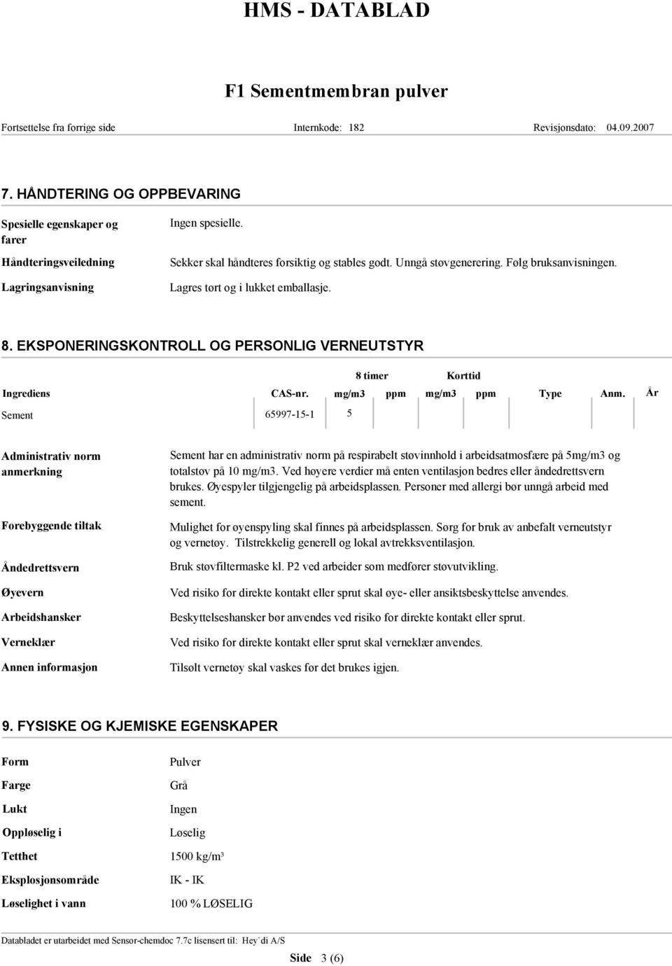 EKSPONERINGSKONTROLL OG PERSONLIG VERNEUTSTYR 8 timer Korttid Ingrediens CAS-nr. mg/m3 ppm mg/m3 ppm Type Anm.