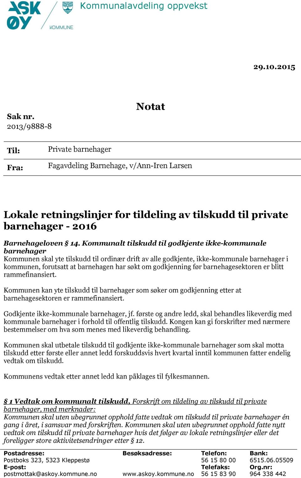 Kommunalt tilskudd til godkjente ikke-kommunale barnehager Kommunen skal yte tilskudd til ordinær drift av alle godkjente, ikke-kommunale barnehager i kommunen, forutsatt at barnehagen har søkt om