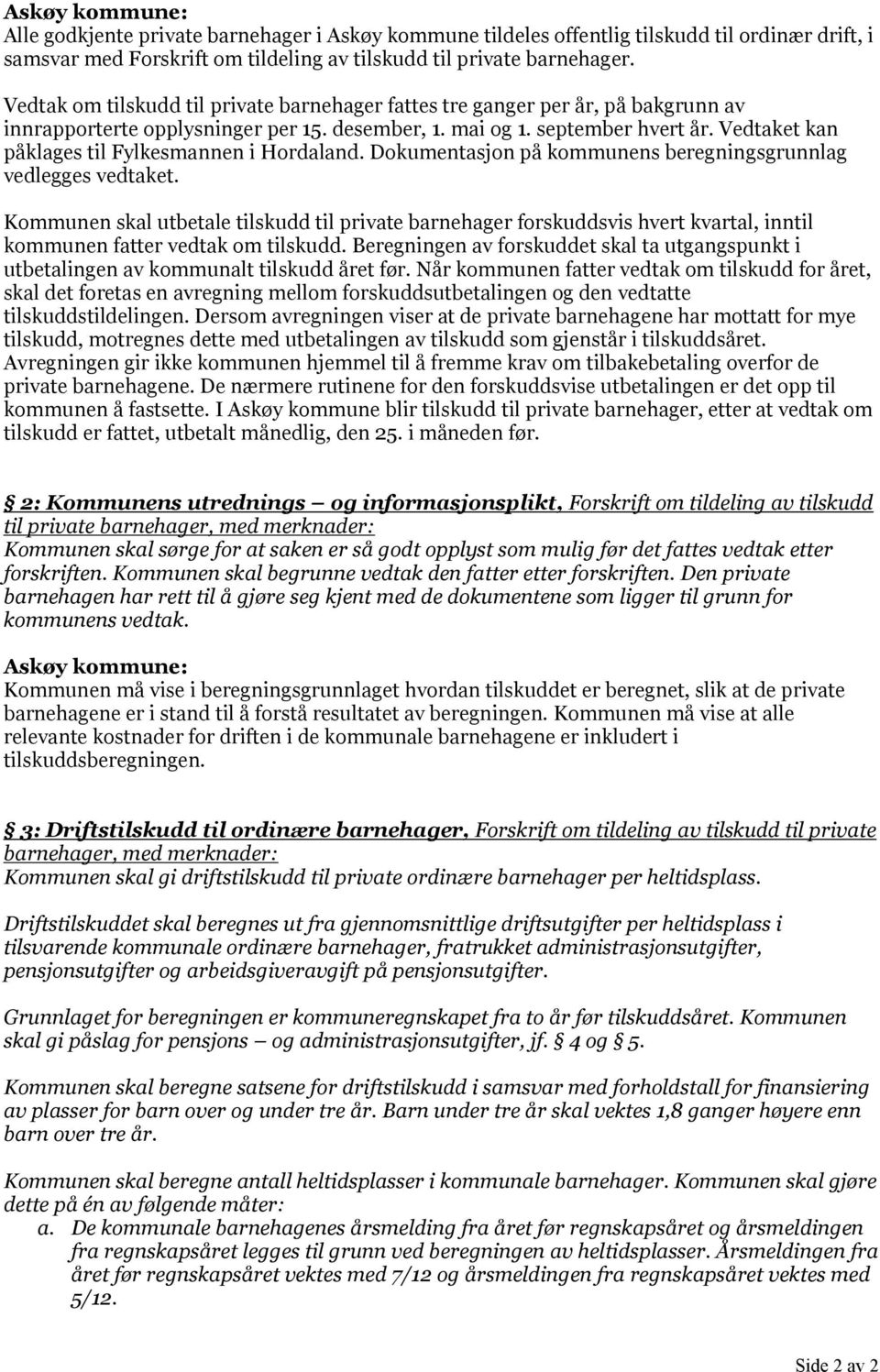 Vedtaket kan påklages til Fylkesmannen i Hordaland. Dokumentasjon på kommunens beregningsgrunnlag vedlegges vedtaket.