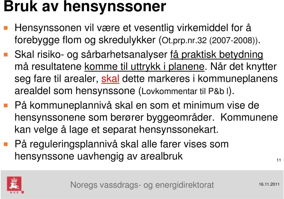 Når det knytter seg fare til arealer, skal dette markeres i kommuneplanens arealdel som hensynssone (Lovkommentar til P&b l).