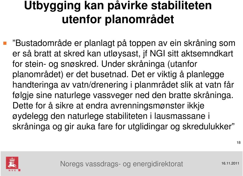 Det er viktig å planlegge handteringa av vatn/drenering i planmrådet slik at vatn får følgje sine naturlege vassveger ned den bratte