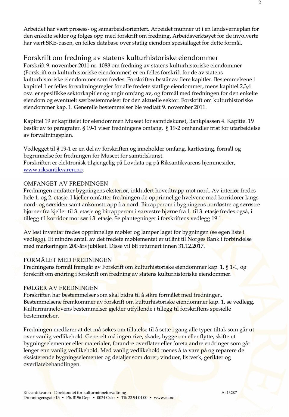 november 2011nr. 1088om fredning av statens kulturhistoriske eiendommer (Forskrift om kulturhistoriske eiendommer) er en felles forskrift for de av statens kulturhistoriske eiendommer som fredes.