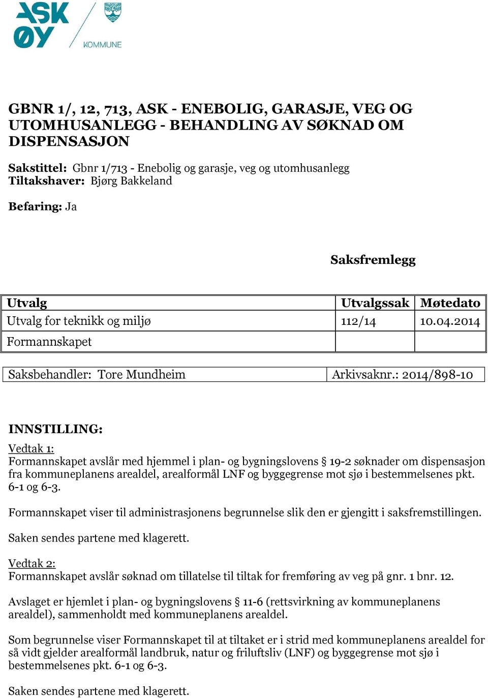 : 2014/898-10 INNSTILLING: Vedtak 1: Formannskapet avslår med hjemmel i plan- og bygningslovens 19-2 søknader om dispensasjon fra kommuneplanens arealdel, arealformål LNF og byggegrense mot sjø i