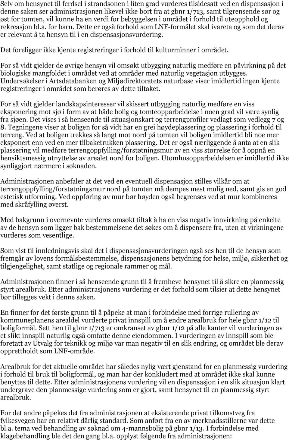 Dette er også forhold som LNF-formålet skal ivareta og som det derav er relevant å ta hensyn til i en dispensasjonsvurdering.