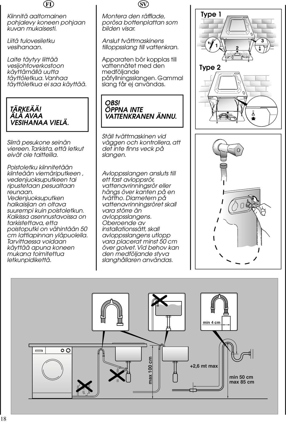 Apparaten bör kopplas till vattennätet med den medföljande påfyllningsslangen. Gammal slang får ej användas. Type 1 Type 2 TÄRKEÄÄ! ÄLÄ AVAA VESIHANAA VIELÄ. Siirrä pesukone seinän viereen.