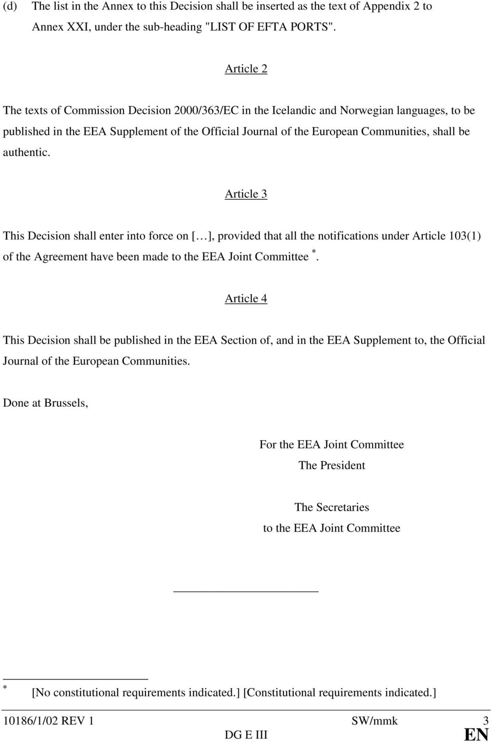 authentic. Article 3 This Decision shall enter into force on [ ], provided that all the notifications under Article 103(1) of the Agreement have been made to the EEA Joint Committee *.