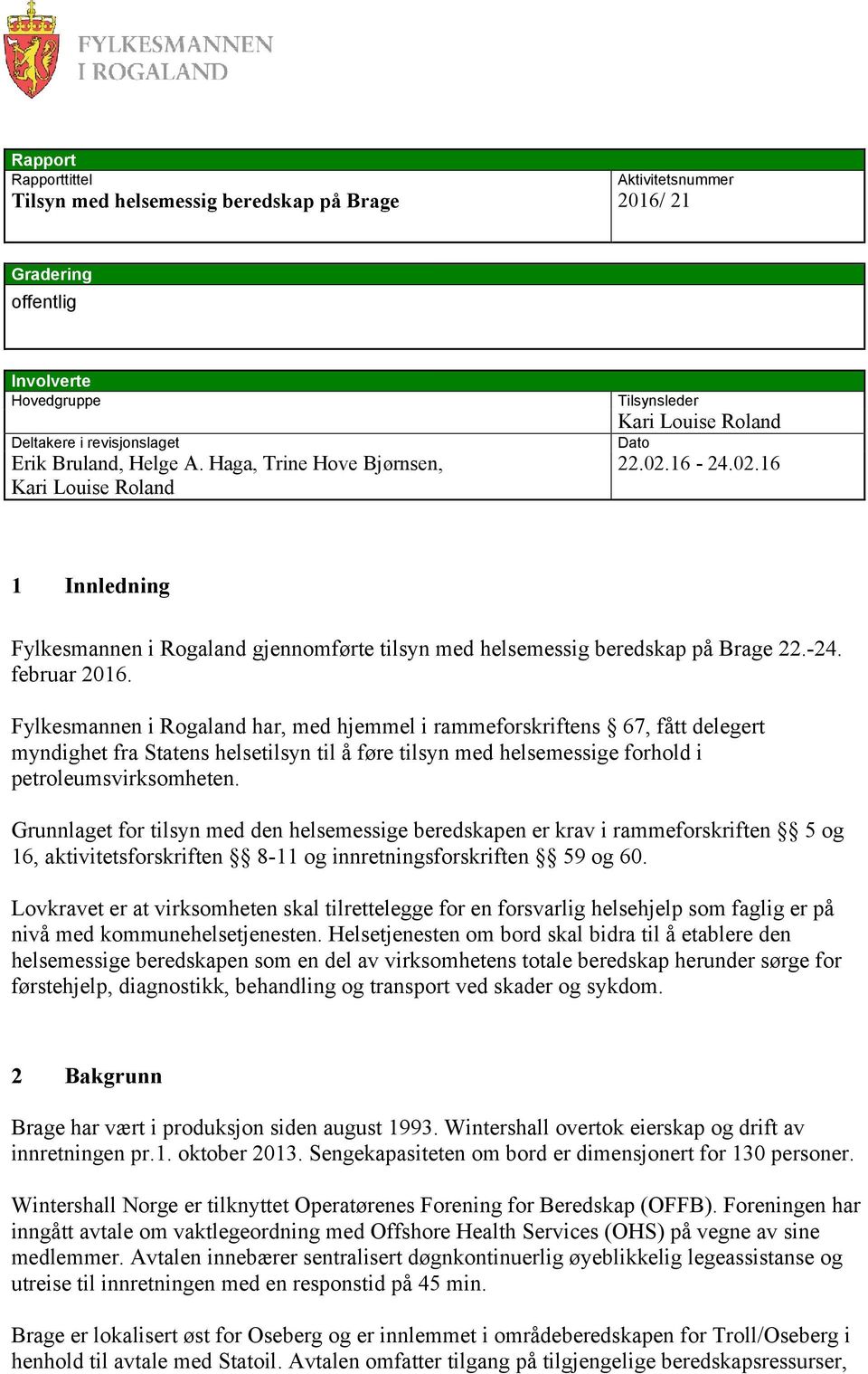 Fylkesmannen i Rogaland har, med hjemmel i rammeforskriftens 67, fått delegert myndighet fra Statens helsetilsyn til å føre tilsyn med helsemessige forhold i petroleumsvirksomheten.