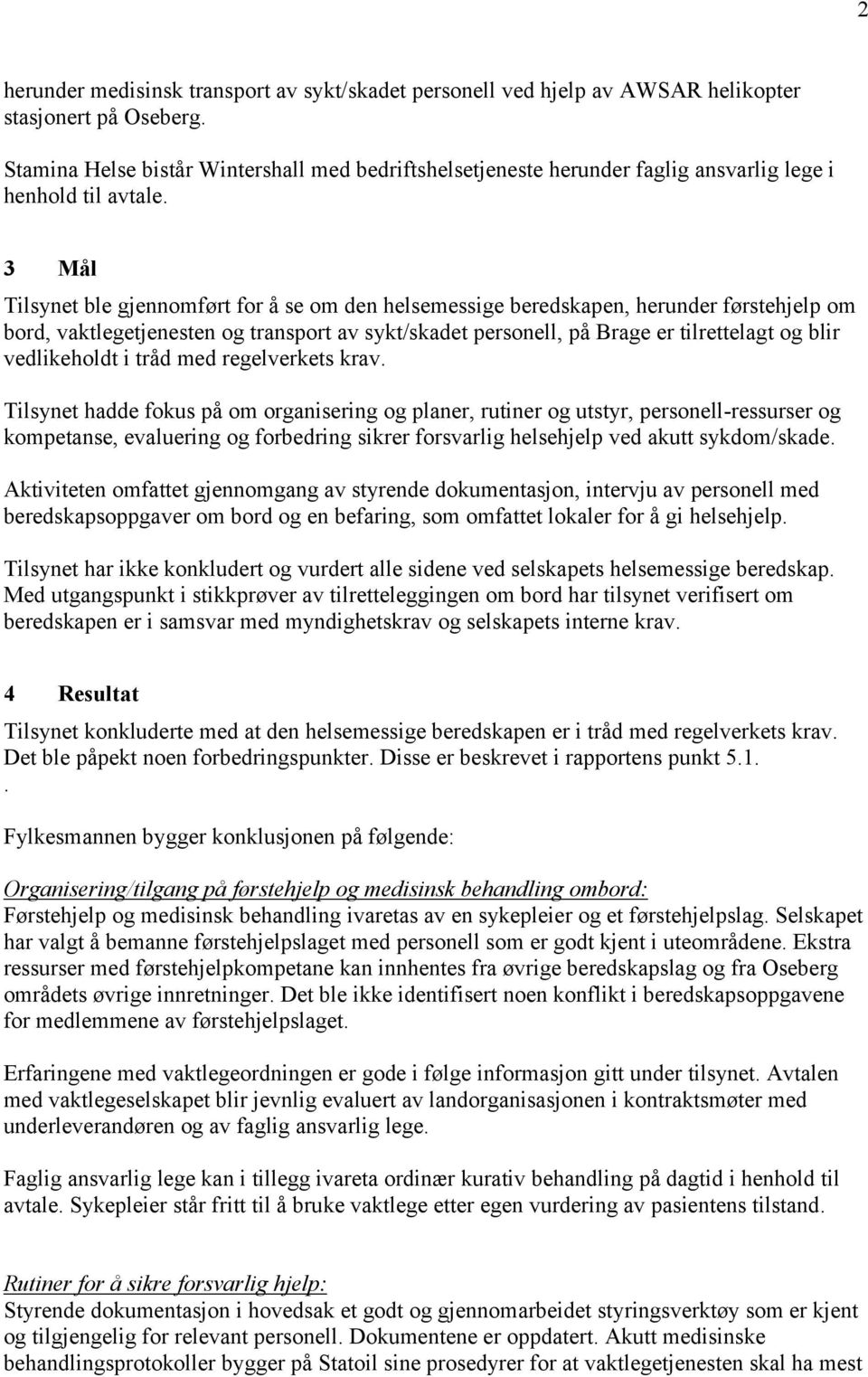 3 Mål Tilsynet ble gjennomført for å se om den helsemessige beredskapen, herunder førstehjelp om bord, vaktlegetjenesten og transport av sykt/skadet personell, på Brage er tilrettelagt og blir