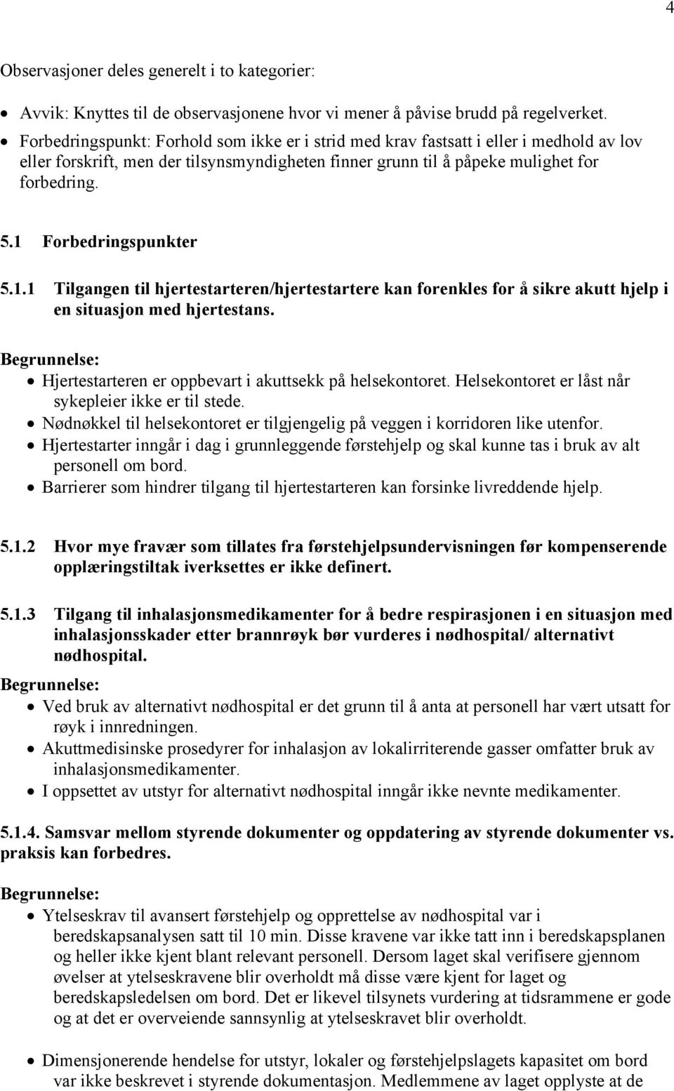 1 Forbedringspunkter 5.1.1 Tilgangen til hjertestarteren/hjertestartere kan forenkles for å sikre akutt hjelp i en situasjon med hjertestans.