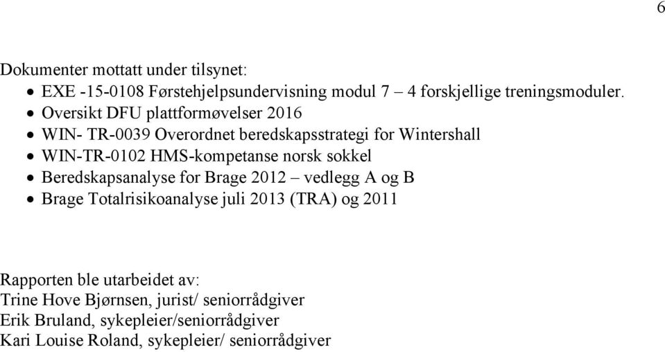 sokkel Beredskapsanalyse for Brage 2012 vedlegg A og B Brage Totalrisikoanalyse juli 2013 (TRA) og 2011 Rapporten ble