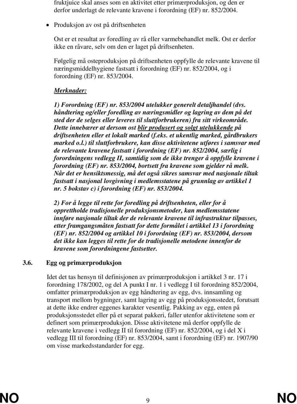 Følgelig må osteproduksjon på driftsenheten oppfylle de relevante kravene til næringsmiddelhygiene fastsatt i forordning (EF) nr. 852/2004, og i forordning (EF) nr. 853/2004.