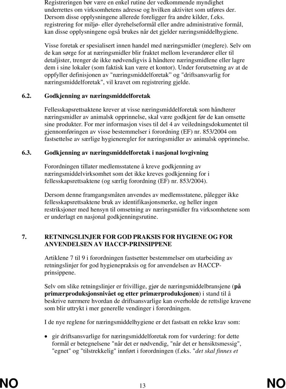 registrering for miljø- eller dyrehelseformål eller andre administrative formål, kan disse opplysningene også brukes når det gjelder næringsmiddelhygiene.