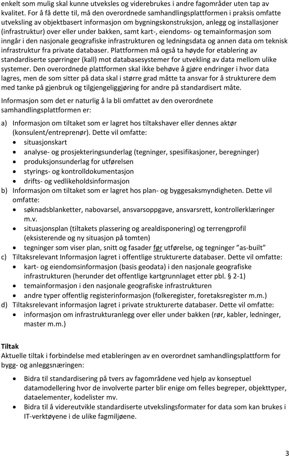 under bakken, samt kart-, eiendoms- og temainformasjon som inngår i den nasjonale geografiske infrastrukturen og ledningsdata og annen data om teknisk infrastruktur fra private databaser.