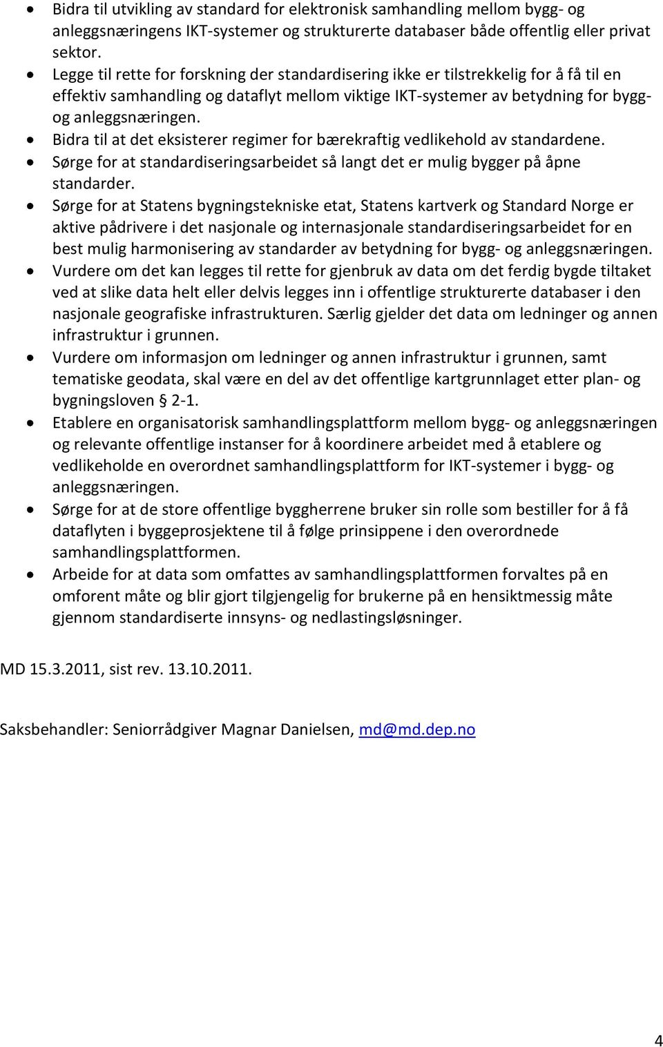 Bidra til at det eksisterer regimer for bærekraftig vedlikehold av standardene. Sørge for at standardiseringsarbeidet så langt det er mulig bygger på åpne standarder.