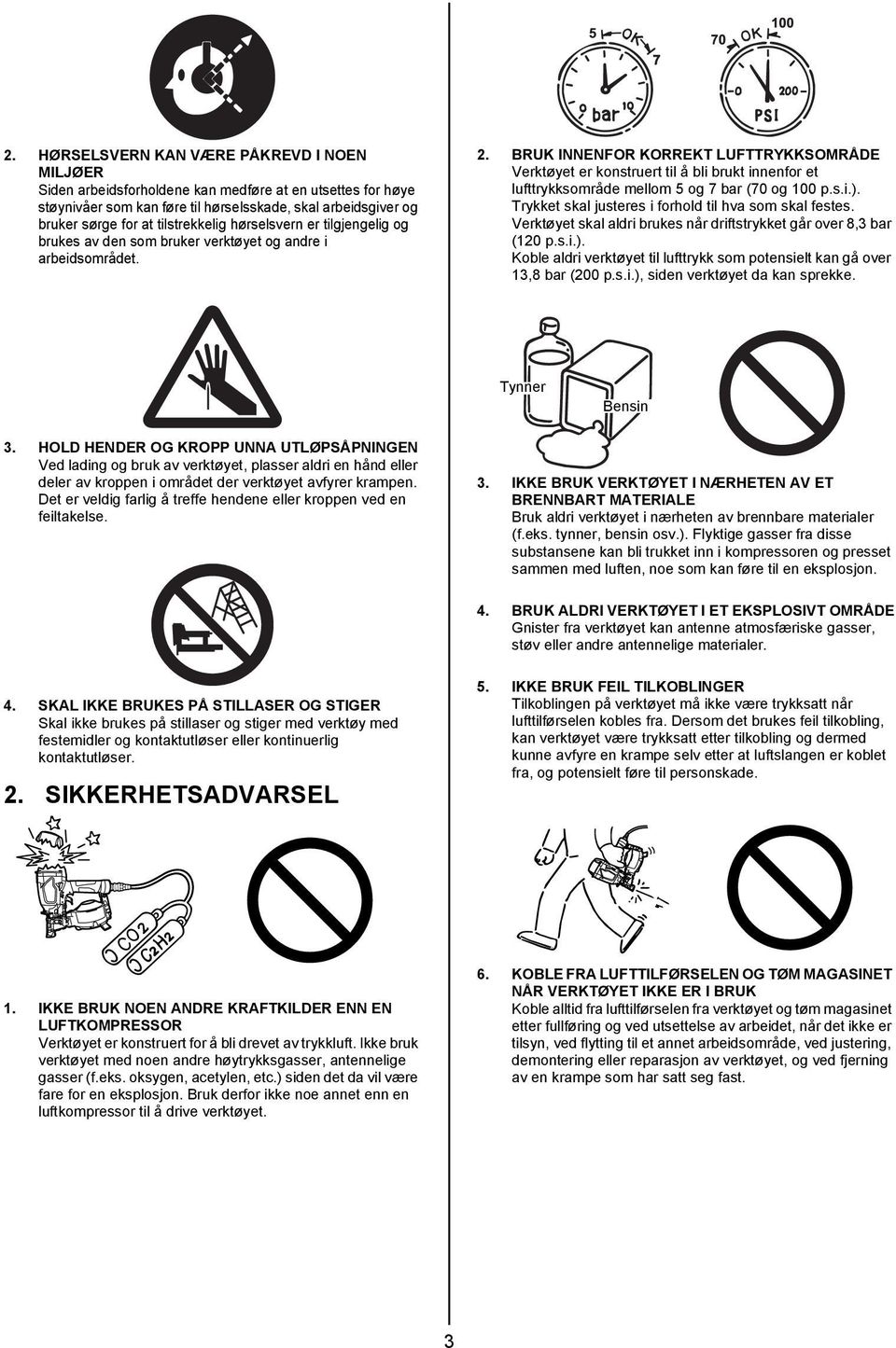 BRUK INNENFOR KORREKT LUFTTRYKKSOMRÅDE Verktøyet er konstruert til å bli brukt innenfor et lufttrykksområde mellom 5 og 7 bar (70 og 100 p.s.i.).