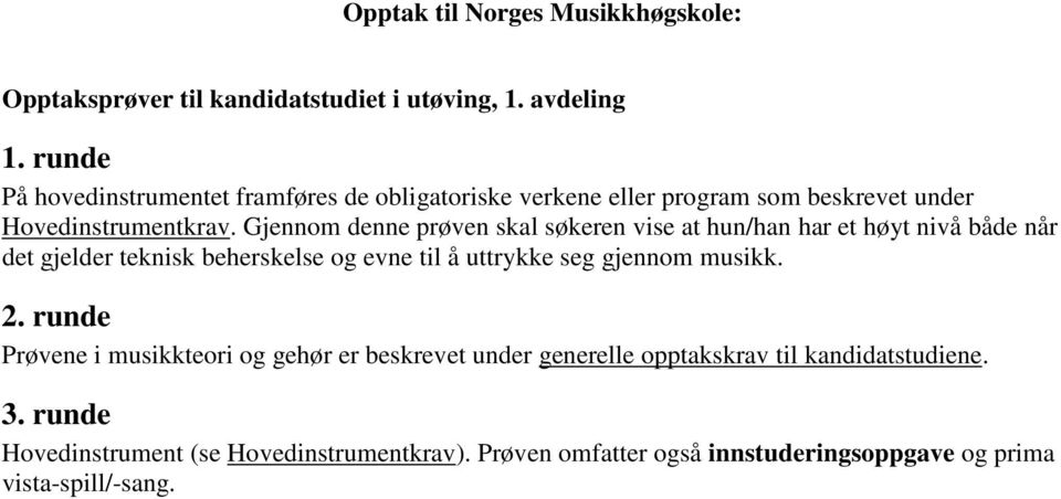 Gjennom denne prøven skal søkeren vise at hun/han har et høyt nivå både når det gjelder teknisk beherskelse og evne til å uttrykke seg gjennom