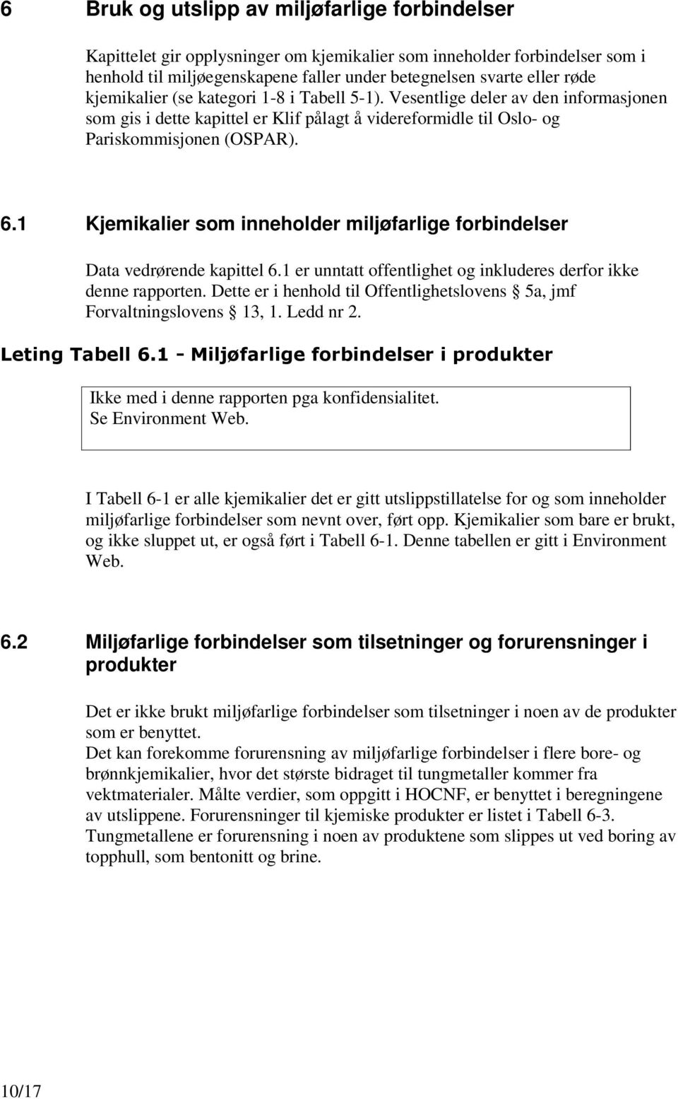 1 Kjemikalier som inneholder miljøfarlige forbindelser Data vedrørende kapittel 6.1 er unntatt offentlighet og inkluderes derfor ikke denne rapporten.