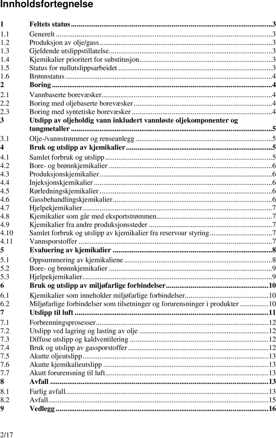 ..4 3 Utslipp av oljeholdig vann inkludert vannløste oljekomponenter og tungmetaller...5 3.1 Olje-/vannstrømmer og renseanlegg...5 4 Bruk og utslipp av kjemikalier...5 4.1 Samlet forbruk og utslipp.