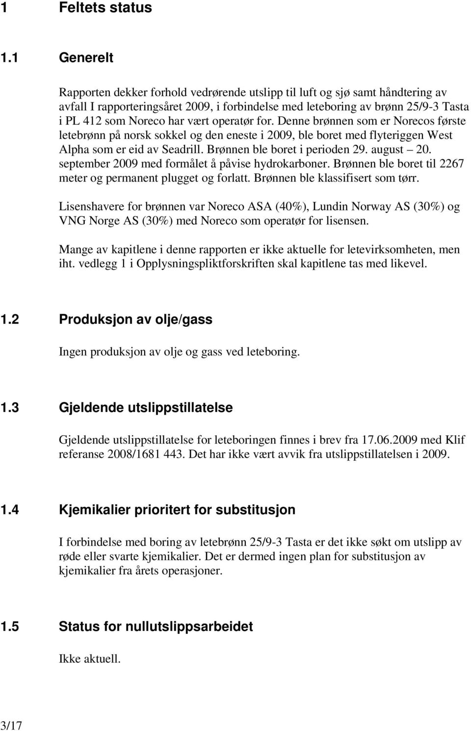 vært operatør for. Denne brønnen som er Norecos første letebrønn på norsk sokkel og den eneste i 2009, ble boret med flyteriggen West Alpha som er eid av Seadrill. Brønnen ble boret i perioden 29.