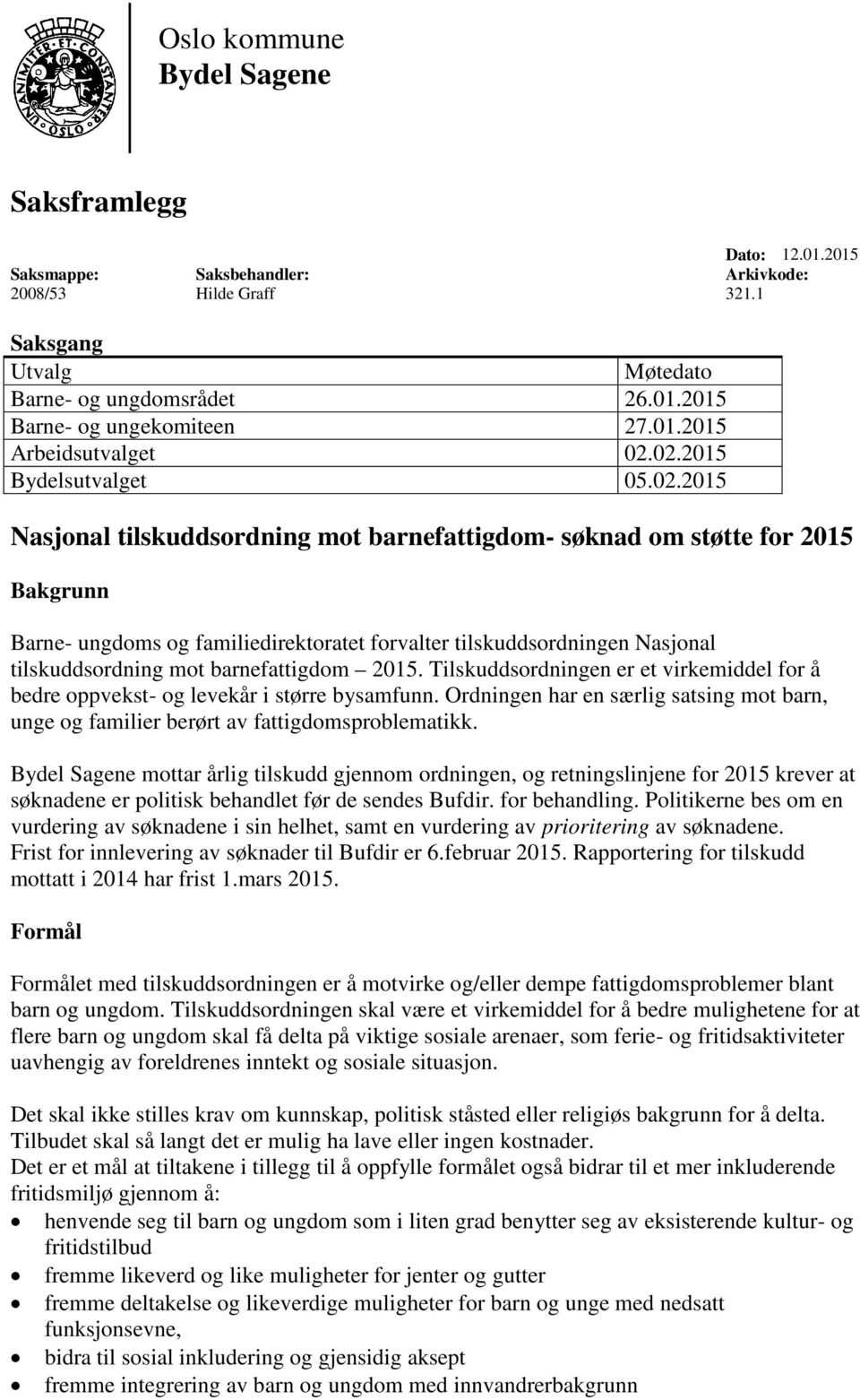 02.2015 Bydelsutvalget 05.02.2015 Nasjonal tilskuddsordning mot barnefattigdom- søknad om støtte for 2015 Bakgrunn Barne- ungdoms og familiedirektoratet forvalter tilskuddsordningen Nasjonal