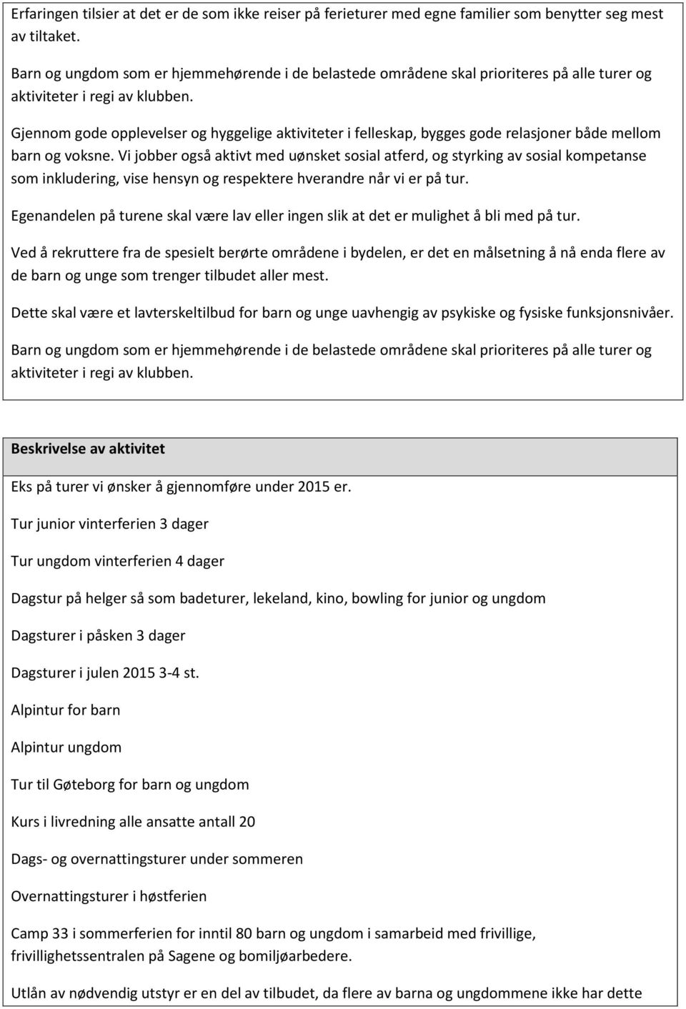 Gjennom gode opplevelser og hyggelige aktiviteter i felleskap, bygges gode relasjoner både mellom barn og voksne.