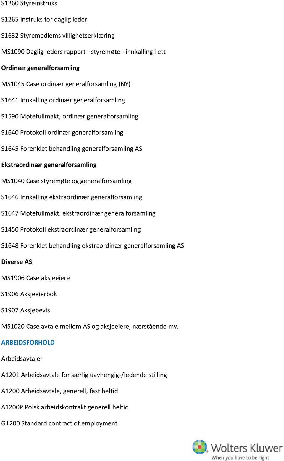 AS Ekstraordinær generalforsamling MS1040 Case styremøte og generalforsamling S1646 Innkalling ekstraordinær generalforsamling S1647 Møtefullmakt, ekstraordinær generalforsamling S1450 Protokoll