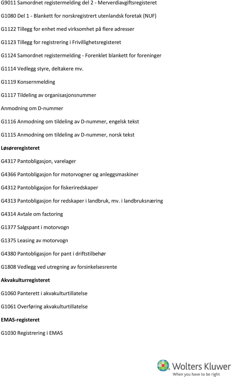 G1119 Konsernmelding G1117 Tildeling av organisasjonsnummer Anmodning om D-nummer G1116 Anmodning om tildeling av D-nummer, engelsk tekst G1115 Anmodning om tildeling av D-nummer, norsk tekst
