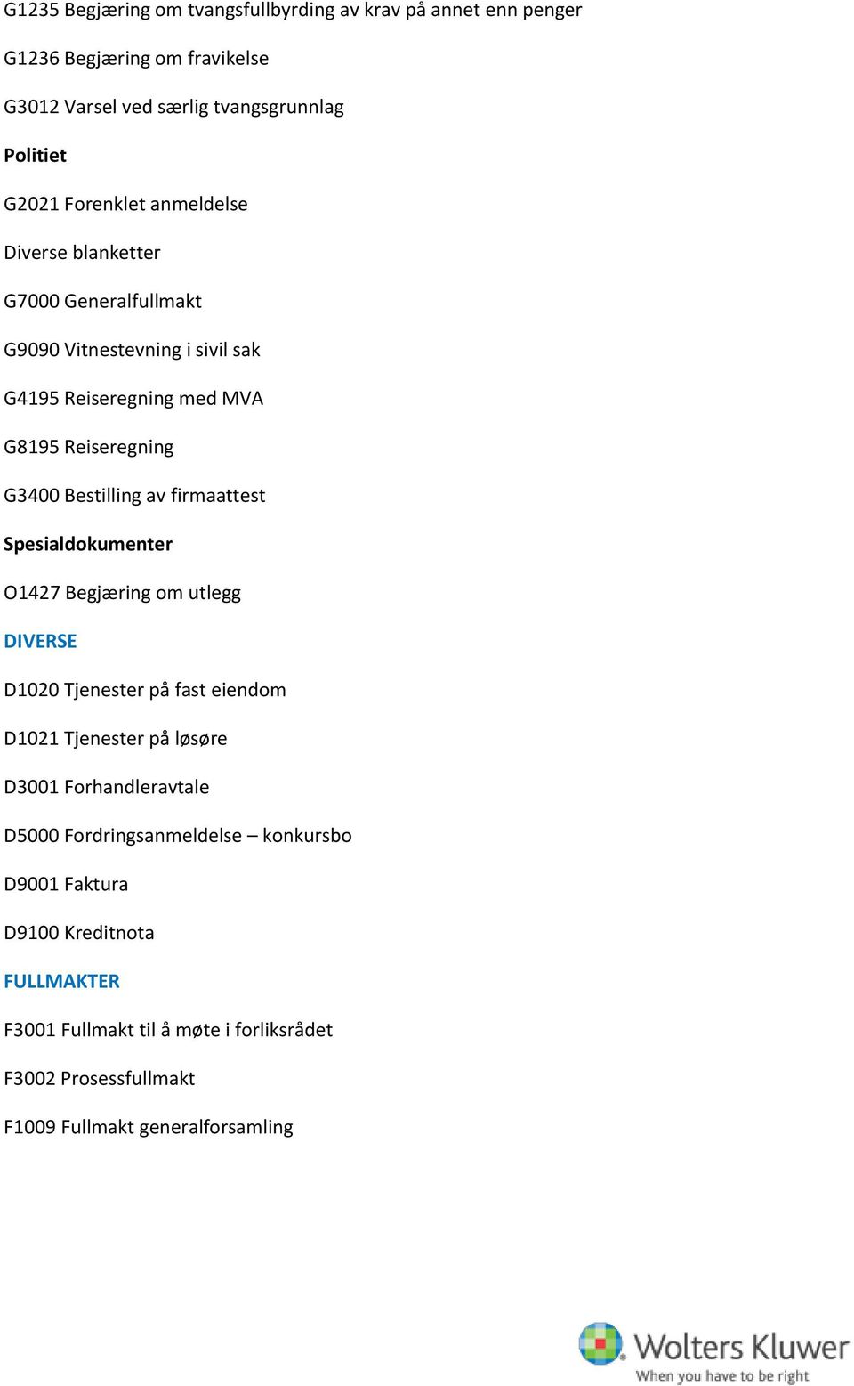 av firmaattest Spesialdokumenter O1427 Begjæring om utlegg DIVERSE D1020 Tjenester på fast eiendom D1021 Tjenester på løsøre D3001 Forhandleravtale D5000