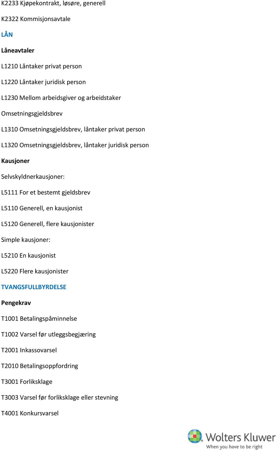 gjeldsbrev L5110 Generell, en kausjonist L5120 Generell, flere kausjonister Simple kausjoner: L5210 En kausjonist L5220 Flere kausjonister TVANGSFULLBYRDELSE Pengekrav T1001