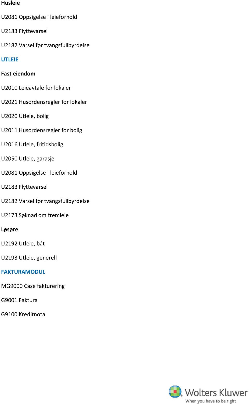 fritidsbolig U2050 Utleie, garasje U2081 Oppsigelse i leieforhold U2183 Flyttevarsel U2182 Varsel før tvangsfullbyrdelse