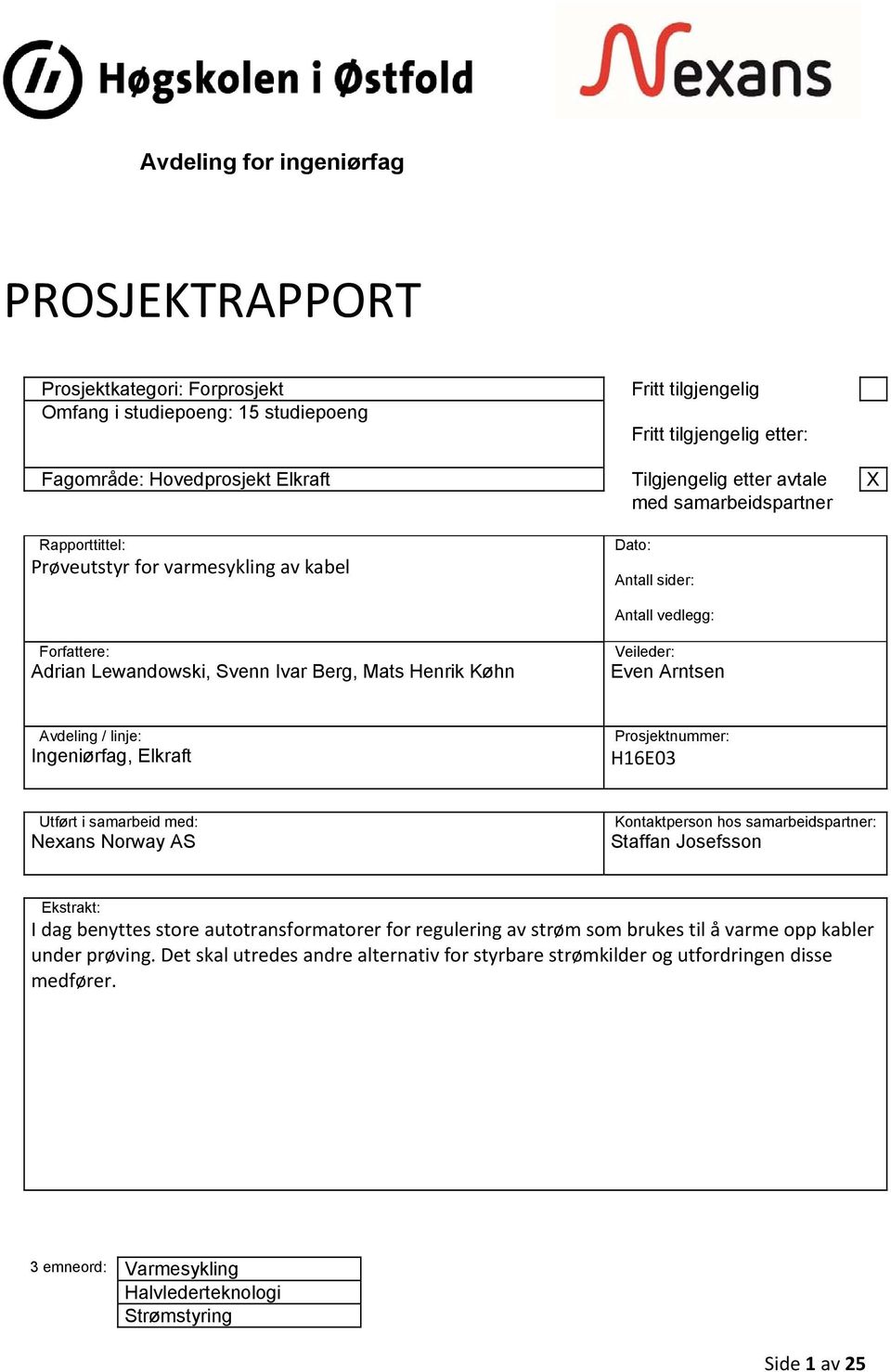 Ingeniørfag, Elkraft Prosjektnummer: H16E03 Utført i samarbeid med: Nexans Norway AS Kontaktperson hos samarbeidspartner: Staffan Josefsson Ekstrakt: I dag benyttes store autotransformatorer for