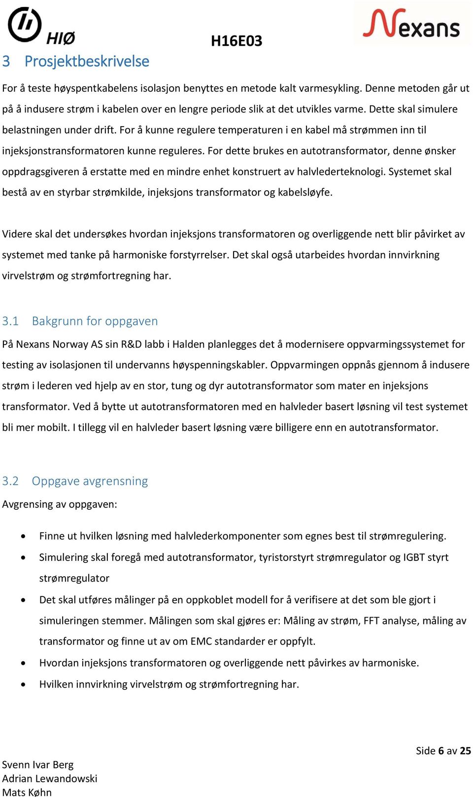 For å kunne regulere temperaturen i en kabel må strømmen inn til injeksjonstransformatoren kunne reguleres.